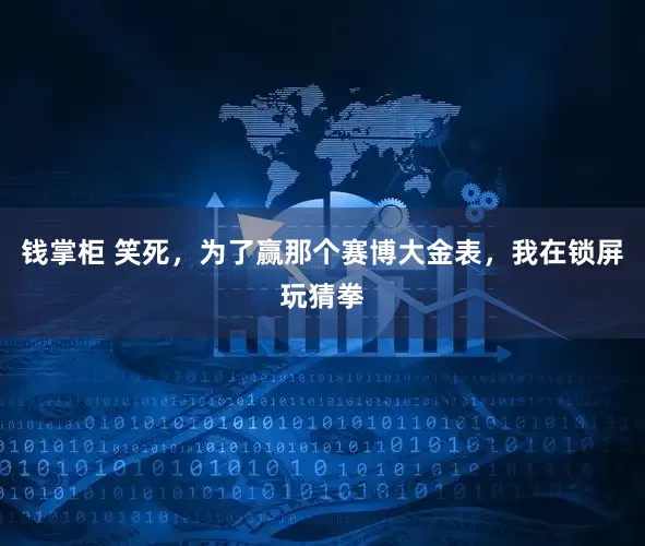 钱掌柜 笑死，为了赢那个赛博大金表，我在锁屏玩猜拳