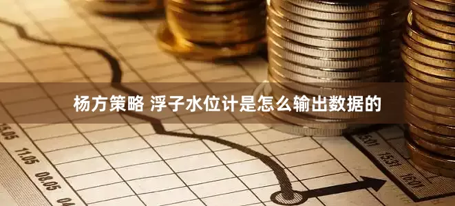 杨方策略 浮子水位计是怎么输出数据的